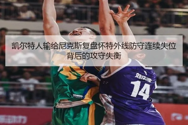 凯尔特人输给尼克斯复盘怀特外线防守连续失位背后的攻守失衡
